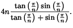 $\displaystyle 4n {\tan\left({\pi\over n}\right)\sin\left({\pi\over n}\right)\over\tan\left({\pi\over n}\right)+\sin\left({\pi\over n}\right)}.$