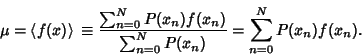 \begin{displaymath}
\mu = \left\langle{f(x)}\right\rangle{} \equiv {\sum_{n=0}^N...
...)f(x_n)\over \sum_{n=0}^N P(x_n)} = \sum_{n=0}^N P(x_n)f(x_n).
\end{displaymath}