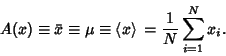 \begin{displaymath}
A(x)\equiv \bar x \equiv \mu \equiv \left\langle{x}\right\rangle{} = {1\over N}\sum_{i=1}^N x_i.
\end{displaymath}