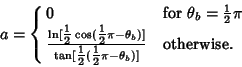 \begin{displaymath}
a=\cases{
0 & for $\theta_b={\textstyle{1\over 2}}\pi$\cr
...
...ver 2}}({\textstyle{1\over 2}}\pi-\theta_b)]} & otherwise.\cr}
\end{displaymath}
