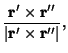 $\displaystyle {{\bf r}'\times {\bf r}''\over \vert{\bf r}'\times{\bf r}''\vert},$