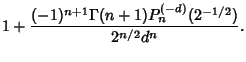 $\displaystyle 1+{(-1)^{n+1}\Gamma(n+1)P_n^{(-d)}(2^{-1/2})\over 2^{n/2} d^n}.$