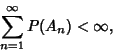 \begin{displaymath}
\sum_{n=1}^\infty P(A_n)<\infty,
\end{displaymath}