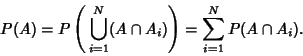 \begin{displaymath}
P(A) = P\left({\,\bigcup_{i=1}^N (A\cap A_i)}\right)= \sum_{i=1}^N P(A\cap A_i).
\end{displaymath}