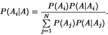 \begin{displaymath}
P(A_i\vert A) = {P(A_i)P(A\vert A_i) \over \sum\limits_{j=1}^N P(A_j)P(A\vert A_j)}.
\end{displaymath}