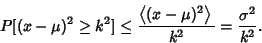 \begin{displaymath}
P[(x-\mu)^2\geq k^2] \leq {\left\langle{(x-\mu)^2}\right\rangle{}\over k^2} = {\sigma^2\over k^2}.
\end{displaymath}