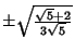 $\pm\sqrt{\sqrt{5}+2\over 3\sqrt{5}}$