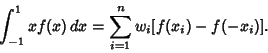 \begin{displaymath}
\int_{-1}^1 xf(x)\,dx = \sum_{i=1}^n w_i[f(x_i)-f(-x_i)].
\end{displaymath}