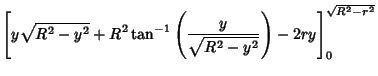 $\displaystyle \left[{y\sqrt{R^2-y^2}+R^2\tan^{-1}\left({y\over\sqrt{R^2-y^2}}\right)-2ry}\right]_0^{\sqrt{R^2-r^2}}$