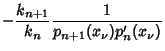 $\displaystyle -{k_{n+1}\over k_n}{1\over p_{n+1}(x_\nu)p_n'(x_\nu)}$