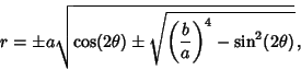 \begin{displaymath}
r=\pm a\sqrt{\cos(2\theta)\pm \sqrt{\left({b\over a}\right)^4-\sin^2(2\theta)}}\,,
\end{displaymath}