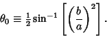 \begin{displaymath}
\theta_0\equiv {\textstyle{1\over 2}}\sin^{-1}\left[{\left({b\over a}\right)^2}\right].
\end{displaymath}