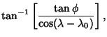 $\displaystyle \tan^{-1}\left[{\tan\phi\over\cos(\lambda-\lambda_0)}\right],$