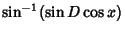 $\displaystyle \sin^{-1}(\sin D\cos x)$