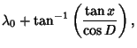 $\displaystyle \lambda_0+\tan^{-1}\left({\tan x\over\cos D}\right),$