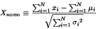 \begin{displaymath}
X_{\rm norm} \equiv {\sum_{i=1}^N x_i - \sum_{i=1}^N \mu_i\over\sqrt{\sum_{i=1}^N {\sigma_i}^2}}
\end{displaymath}