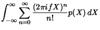 $\displaystyle \int_{-\infty}^\infty \sum_{n=0}^\infty {(2\pi i f X)^n\over n!} p(X)\,dX$