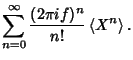$\displaystyle \sum_{n=0}^\infty {(2\pi i f)^n\over n!} \left\langle{X^n}\right\rangle{}.$