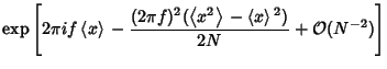$\displaystyle \mathop{\rm exp}\nolimits \left[{2\pi if\left\langle{x}\right\ran...
...angle{}-\left\langle{x}\right\rangle{}^2)\over 2N}+{\mathcal O}(N^{-2})}\right]$