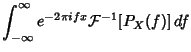 $\displaystyle \int_{-\infty}^\infty e^{-2\pi ifx}{\mathcal F}^{-1}[P_X(f)]\,df$