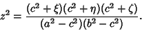\begin{displaymath}
z^2={(c^2+\xi)(c^2+\eta)(c^2+\zeta)\over (a^2-c^2)(b^2-c^2)}.
\end{displaymath}