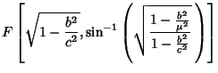 $\displaystyle F\left[{\sqrt{1-{b^2\over c^2}}, \sin^{-1}\left({\sqrt{1-{b^2\over\mu^2}\over 1-{b^2\over c^2}}\,}\right)}\right]$