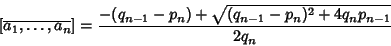 \begin{displaymath}[\overline{a_1, \ldots, a_n}]= {-(q_{n-1}-p_n)+\sqrt{(q_{n-1}-p_n)^2+4q_np_{n-1}}\over 2q_n}
\end{displaymath}
