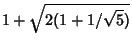 $1+\sqrt{2(1+1/\sqrt{5})}$