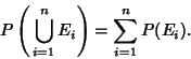 \begin{displaymath}
P\left({\,\bigcup_{i=1}^n E_i}\right)= \sum_{i=1}^n P(E_i).
\end{displaymath}