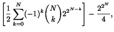 $\displaystyle \left[{{1\over 2} \sum_{k=0}^N (-1)^k{N\choose k}2^{2^{N-k}}}\right]-{2^{2^N}\over 4},$