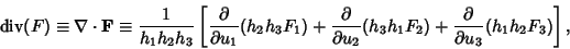 \begin{displaymath}
{\rm div}(F) \equiv \nabla \cdot {\bf F} \equiv {1\over h_1h...
...h_3h_1F_2) + {\partial \over \partial u_3}(h_1h_2F_3)}\right],
\end{displaymath}