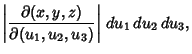 $\displaystyle \left\vert{{\partial (x,y,z)\over \partial (u_1,u_2,u_3)}}\right\vert\,du_1\,du_2\,du_3,$