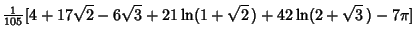 $\displaystyle {\textstyle{1\over 105}} [4+17\sqrt{2}-6\sqrt{3}+21\ln(1+\sqrt{2}\,)+42\ln(2+\sqrt{3}\,)-7\pi]$