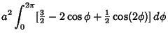$\displaystyle a^2\int_0^{2\pi} [{\textstyle{3\over 2}} -2\cos \phi +{\textstyle{1\over 2}}\cos (2\phi)]\,d\phi$