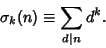 \begin{displaymath}
\sigma_k(n)\equiv \sum_{d\vert n} d^k.
\end{displaymath}