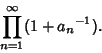 \begin{displaymath}
\prod_{n=1}^\infty (1+{a_n}^{-1}).
\end{displaymath}