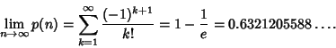 \begin{displaymath}
\lim_{n\to\infty} p(n)=\sum_{k=1}^\infty {(-1)^{k+1}\over k!} =1-{1\over e}=0.6321205588\ldots.
\end{displaymath}