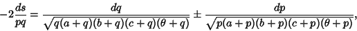 \begin{displaymath}
-2{ds\over pq}={dq\over\sqrt{q(a+q)(b+q)(c+q)(\theta+q)}} \pm {dp\over\sqrt{p(a+p)(b+p)(c+p)(\theta+p)}},
\end{displaymath}