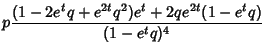 $\displaystyle p {(1-2e^tq+e^{2t}q^2)e^t+2qe^{2t}(1-e^tq)\over (1-e^tq)^4}$