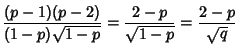 $\displaystyle {(p-1)(p-2)\over (1-p)\sqrt{1-p}} = {2-p\over \sqrt{1-p}} = {2-p\over\sqrt{q}}$