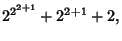 $\displaystyle 2^{2^{2+1}}+2^{2+1}+2,$