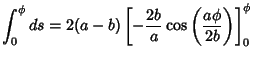$\displaystyle \int_0^\phi ds=2(a-b)\left[{-{2b\over a}\cos\left({a\phi\over 2b}\right)}\right]_0^\phi$