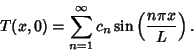 \begin{displaymath}
T(x,0) = \sum_{n=1}^\infty c_n\sin\left({n\pi x\over L}\right).
\end{displaymath}