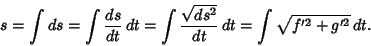 \begin{displaymath}
s =\int ds = \int{ds\over dt}\, dt = \int {\sqrt{ds^2}\over dt}\,dt= \int \sqrt{f'^2+g'^2}\,dt.
\end{displaymath}