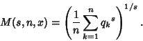 \begin{displaymath}
M(s,n,x)=\left({{1\over n} \sum_{k=1}^n {q_k}^s}\right)^{1/s}.
\end{displaymath}