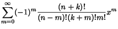 $\displaystyle \sum_{m=0}^\infty (-1)^m {(n+k)!\over (n-m)!(k+m)!m!}x^m$