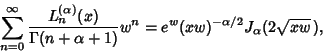 \begin{displaymath}
\sum_{n=0}^\infty {L_n^{(\alpha)}(x)\over \Gamma(n+\alpha+1)} w^n =e^w (xw)^{-\alpha/2}J_\alpha(2\sqrt{xw}\,),
\end{displaymath}