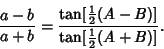 \begin{displaymath}
{a-b\over a+b} = {\tan[{\textstyle{1\over 2}}(A-B)]\over\tan[{\textstyle{1\over 2}}(A+B)]}.
\end{displaymath}