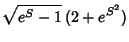 $\displaystyle \sqrt{e^S-1}\,(2+e^{S^2})$