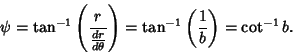 \begin{displaymath}
\psi=\tan^{-1}\left({r\over {dr\over d\theta }}\right)= \tan^{-1}\left({1\over b}\right)=\cot^{-1} b.
\end{displaymath}